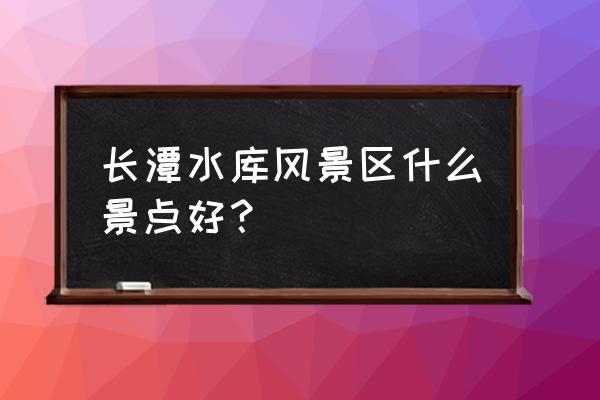 蕉岭长潭水库 长潭水库风景区什么景点好？