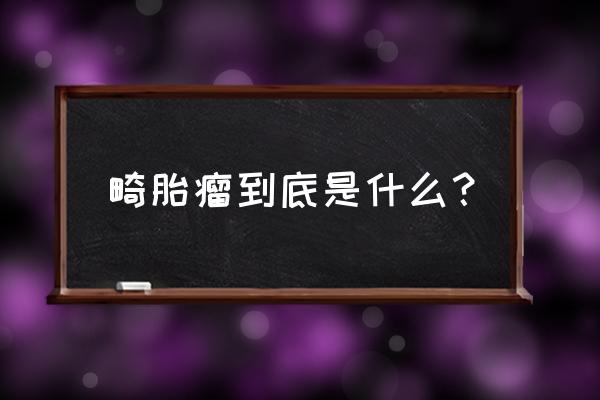 畸胎瘤是长在卵巢里面吗 畸胎瘤到底是什么？