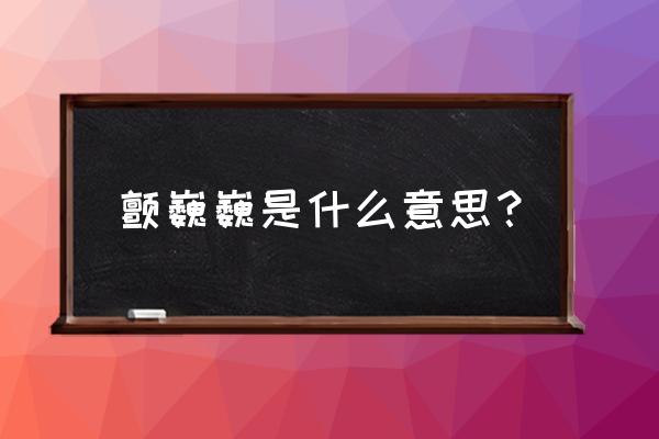 颤巍巍巍是什么意思 颤巍巍是什么意思？