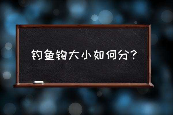 鱼钩大小怎么区分 钓鱼钩大小如何分？