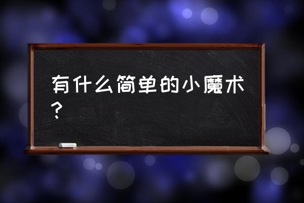 简单易学的小魔术揭秘 有什么简单的小魔术？