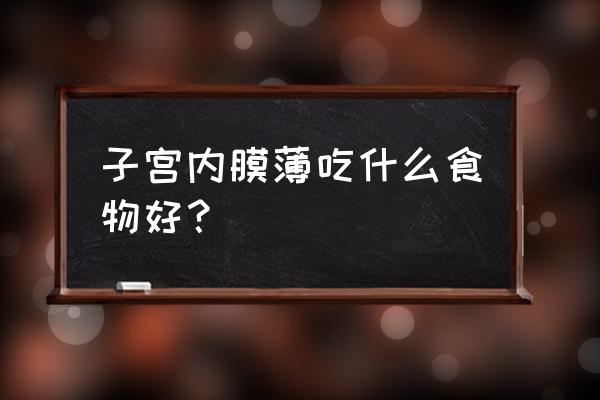 子宫内膜薄吃什么食物好 子宫内膜薄吃什么食物好？