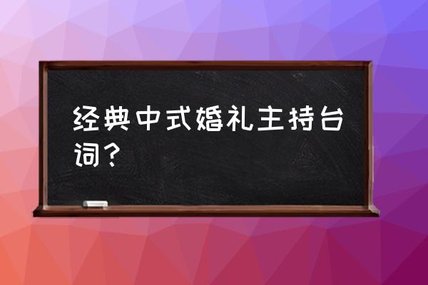 结婚司仪主持词简短 经典中式婚礼主持台词？