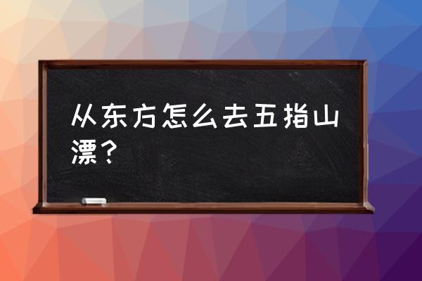 五指山漂流怎么去 从东方怎么去五指山漂？