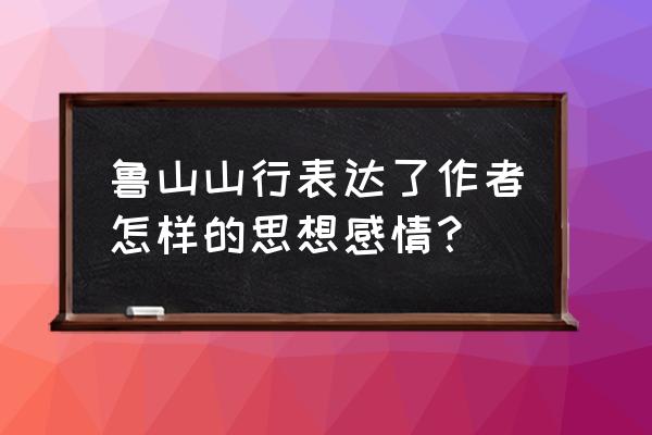 鲁山山行表达了哪两种情感 鲁山山行表达了作者怎样的思想感情？