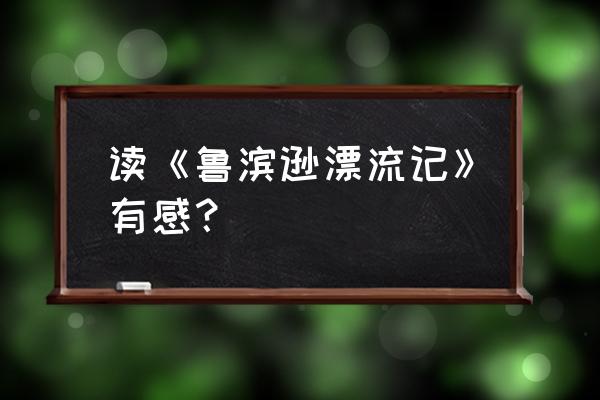 读巜鲁滨逊漂流记有感 读《鲁滨逊漂流记》有感？