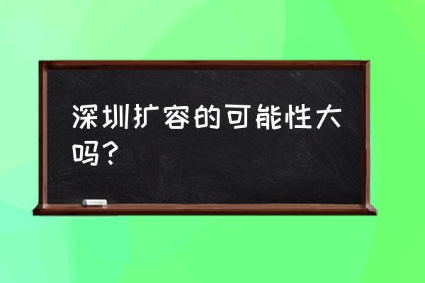 2020年8月深圳扩容 深圳扩容的可能性大吗？