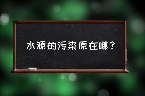 水源的污染源 水源的污染原在哪？