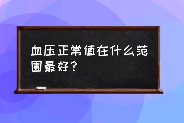 血压的正常标准是多少 血压正常值在什么范围最好？