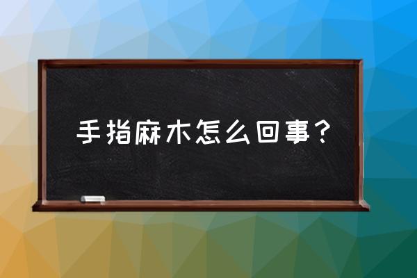 一根手指发麻是怎么回事 手指麻木怎么回事？