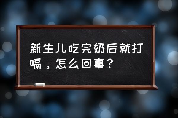 新生儿吃完总是打嗝 新生儿吃完奶后就打嗝，怎么回事？