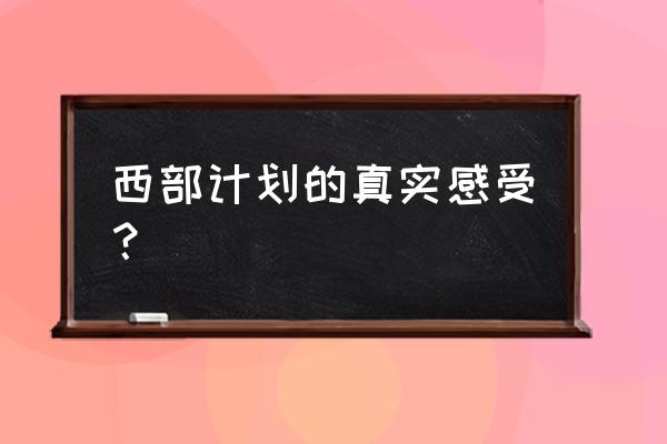 西部计划志愿者感悟 西部计划的真实感受？