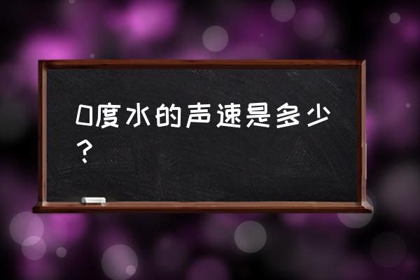 室温水中声速 0度水的声速是多少？