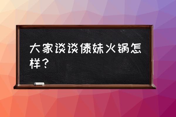 傣妹火锅 万达店 大家谈谈傣妹火锅怎样？