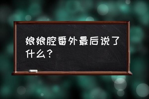 娘娘腔番外 娘娘腔番外最后说了什么？