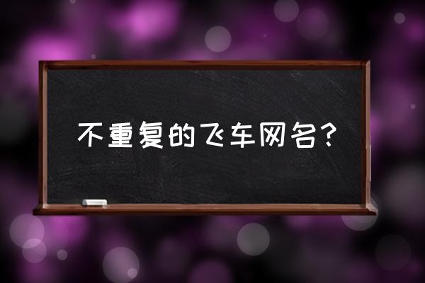 qq飞车名字霸气又超拽 不重复的飞车网名？