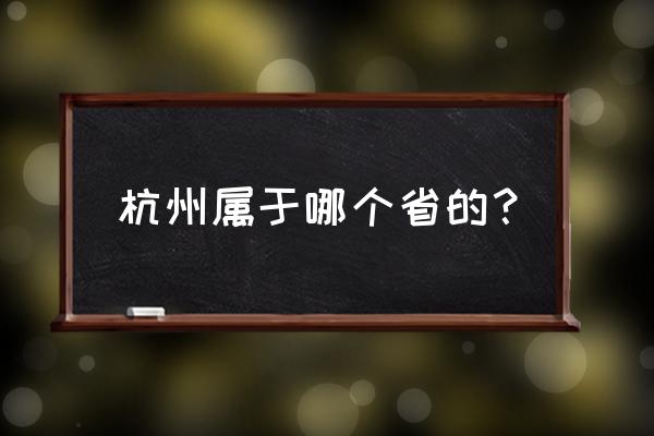 杭州属于哪个省份的 杭州属于哪个省的？