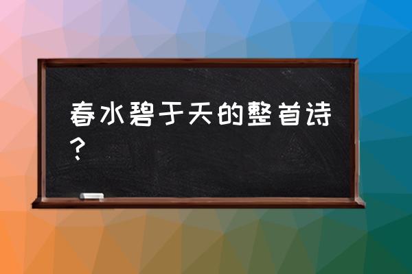 春水碧于天古诗 春水碧于天的整首诗？