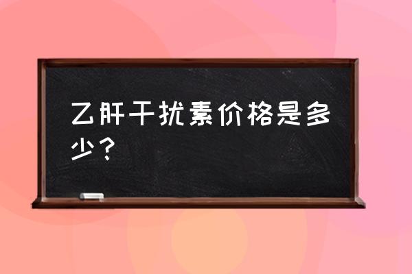 干扰素软膏多少钱一支 乙肝干扰素价格是多少？