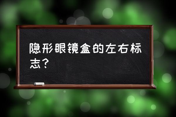 隐形眼镜盒上的r是什么 隐形眼镜盒的左右标志？