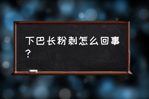 为什么下巴容易长粉刺 下巴长粉刺怎么回事？