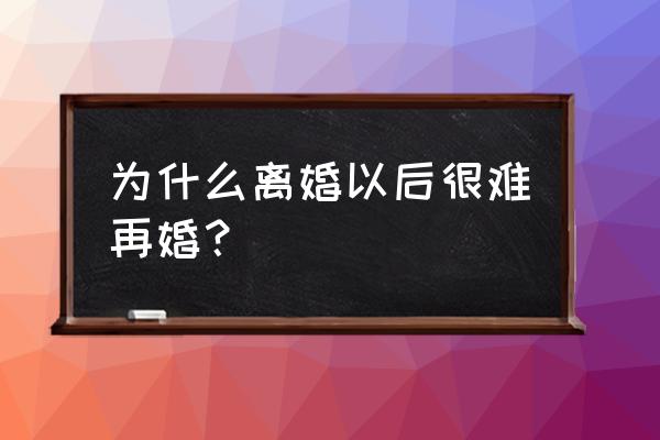 前妻难再嫁 为什么离婚以后很难再婚？