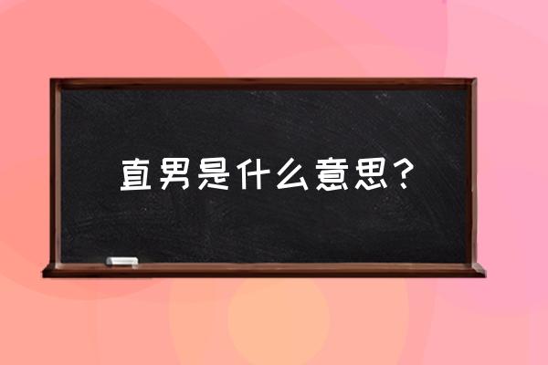 直男是什么意思啊 直男是什么意思？