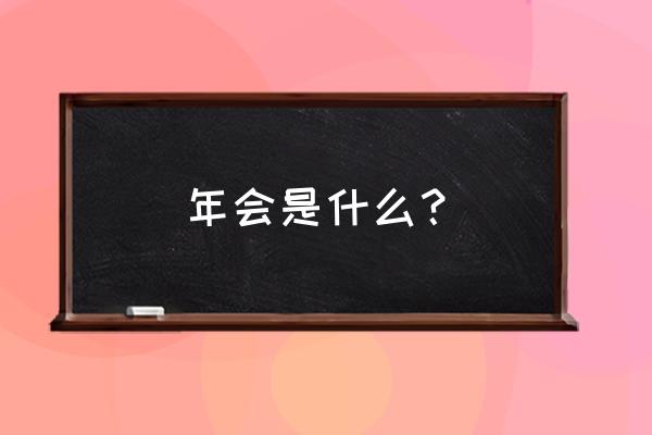 年会包含哪些内容 年会是什么？