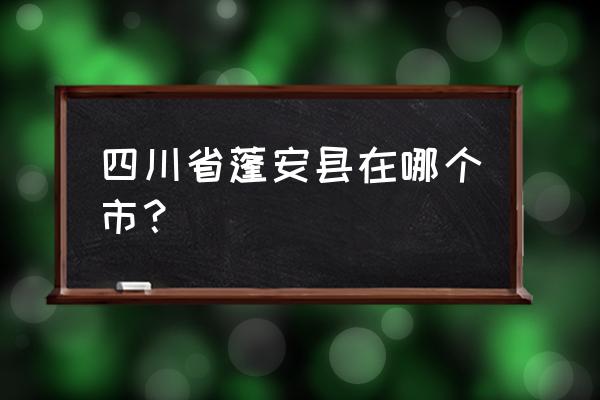 四川蓬安哪个市 四川省蓬安县在哪个市？