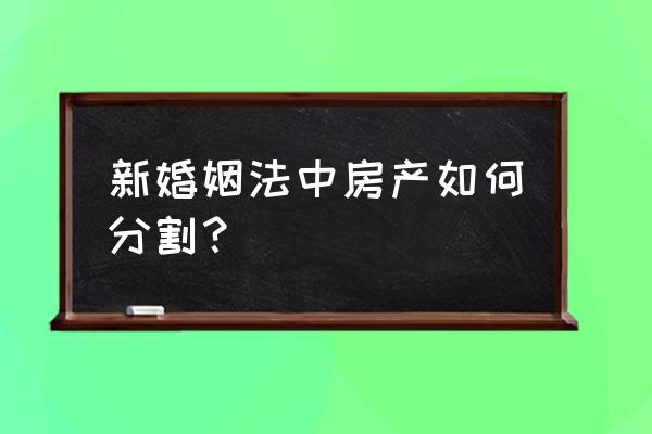 婚姻法解释三第十条 新婚姻法中房产如何分割？