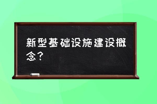 新型城市基础设施建设 新型基础设施建设概念？