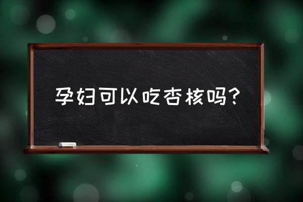 孕妇可以吃甜杏仁吗 孕妇可以吃杏核吗？