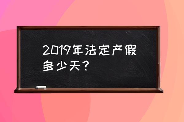 2019年产假最新规定 2019年法定产假多少天？