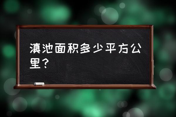 滇池卫城面积 滇池面积多少平方公里？