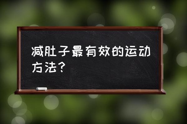 减肚子的运动方法动作 减肚子最有效的运动方法？