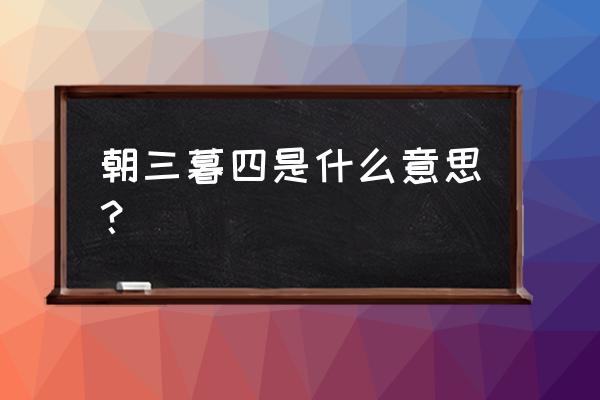 朝三暮四的真正含义 朝三暮四是什么意思？