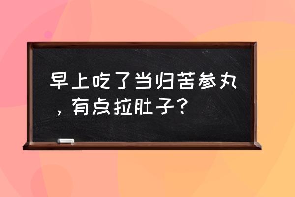 当归苦参丸的神奇功效 早上吃了当归苦参丸，有点拉肚子？