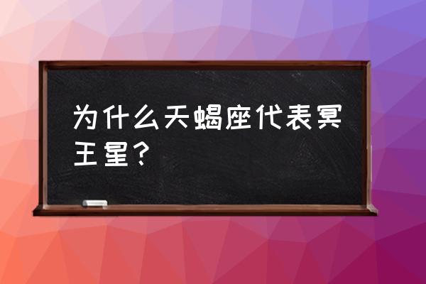 冥王星天蝎座厉害 为什么天蝎座代表冥王星？