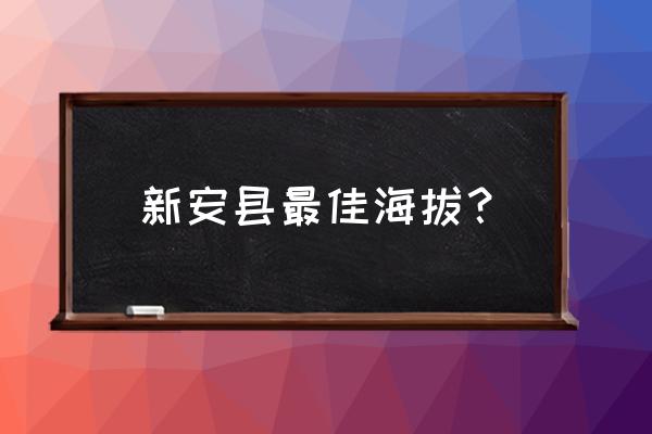 河南洛阳新安县 新安县最佳海拔？