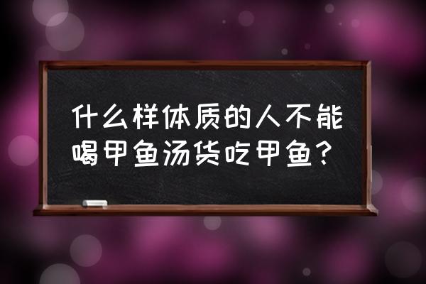 甲鱼汤的功效与禁忌 什么样体质的人不能喝甲鱼汤货吃甲鱼？