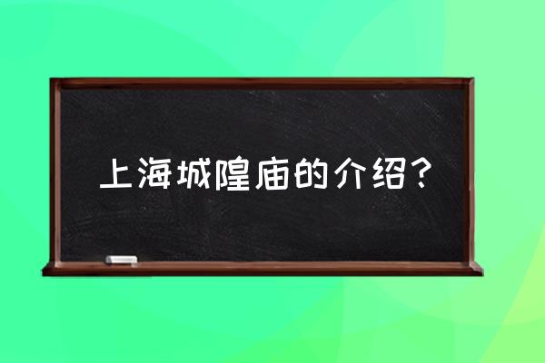 上海城隍庙简介概况 上海城隍庙的介绍？