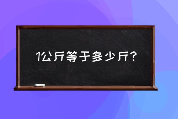 一公斤等于几斤 1公斤等于多少斤？