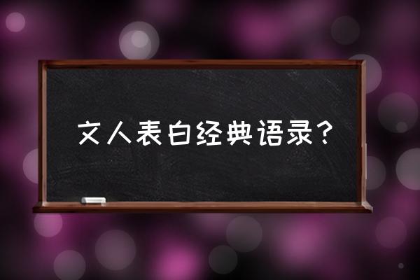 用心表白的经典语录 文人表白经典语录？