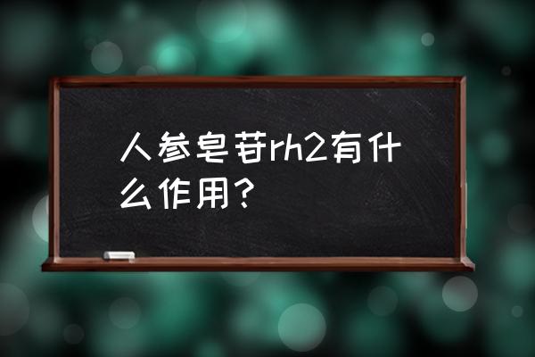 人参皂苷rh2有用吗 人参皂苷rh2有什么作用？