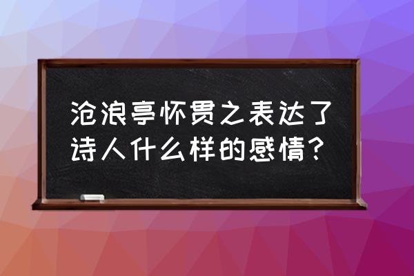 沧浪亭怀贯之如何表现怀 沧浪亭怀贯之表达了诗人什么样的感情？