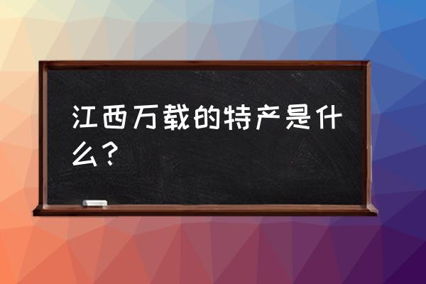 江西万载特产 江西万载的特产是什么？