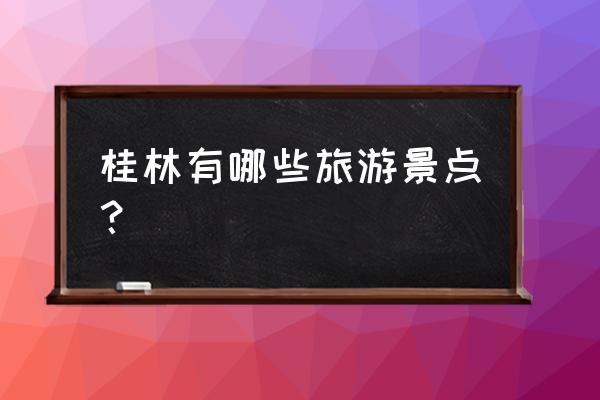 桂林景点介绍 桂林有哪些旅游景点？