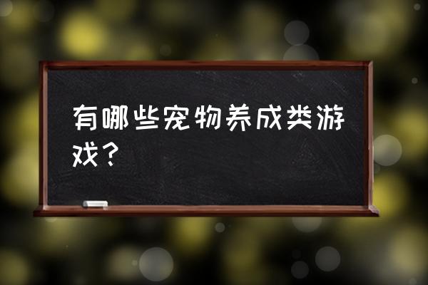 养宠物游戏 有哪些宠物养成类游戏？