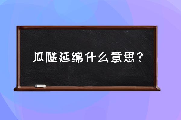 结婚可以说瓜瓞连绵吗 瓜瓞延绵什么意思？