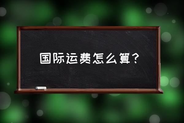 国际运费查询 国际运费怎么算？